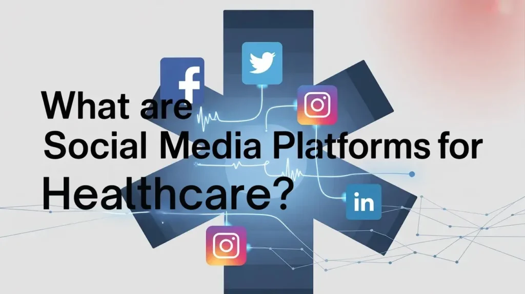 Social Media Platforms for Healthcare: A Practical Guide 1 2